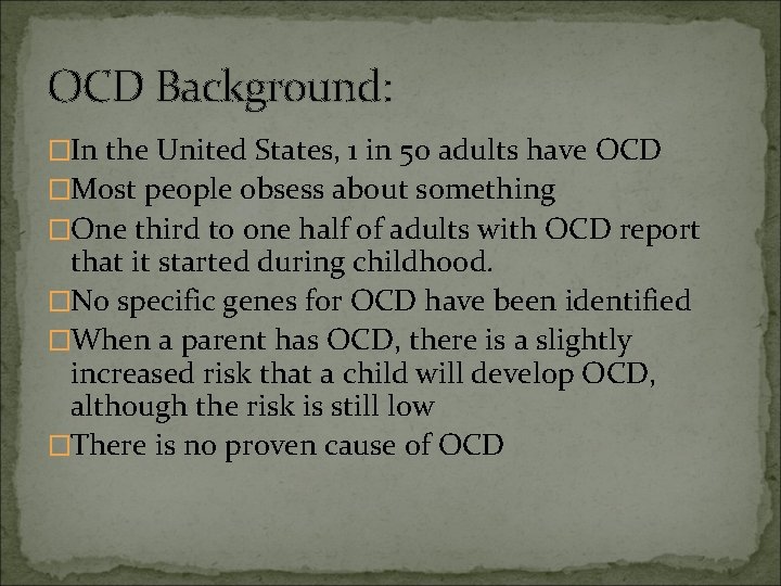 OCD Background: �In the United States, 1 in 50 adults have OCD �Most people