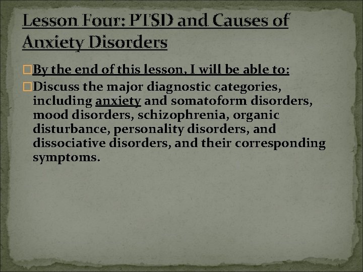 Lesson Four: PTSD and Causes of Anxiety Disorders �By the end of this lesson,