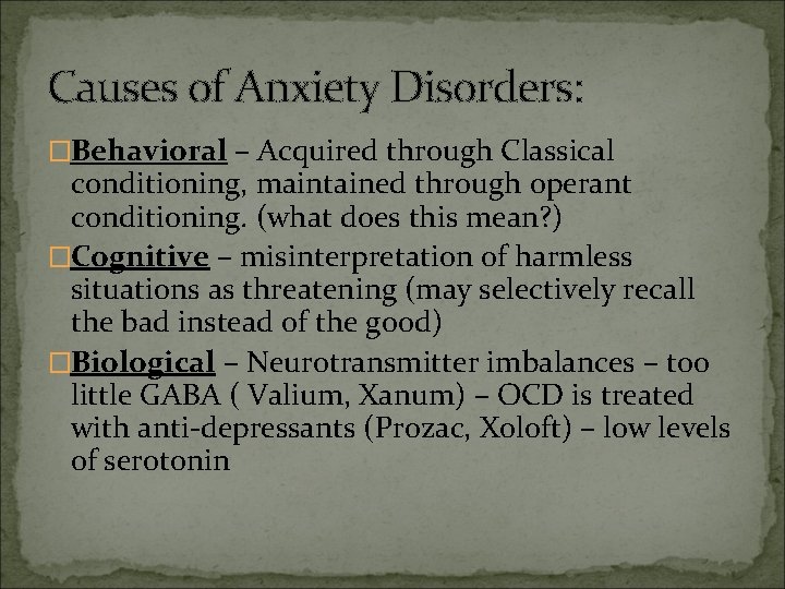 Causes of Anxiety Disorders: �Behavioral – Acquired through Classical conditioning, maintained through operant conditioning.