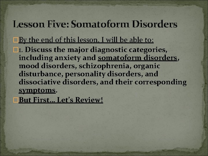 Lesson Five: Somatoform Disorders �By the end of this lesson, I will be able