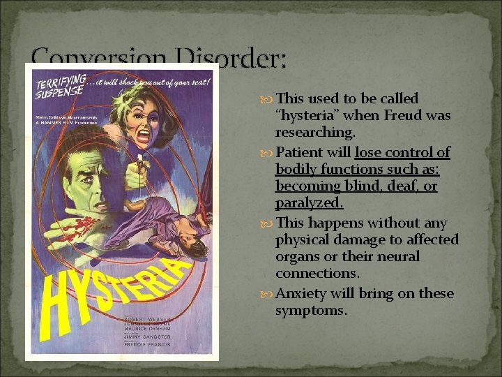 Conversion Disorder: This used to be called “hysteria” when Freud was researching. Patient will