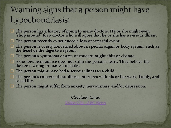 Warning signs that a person might have hypochondriasis: � The person has a history