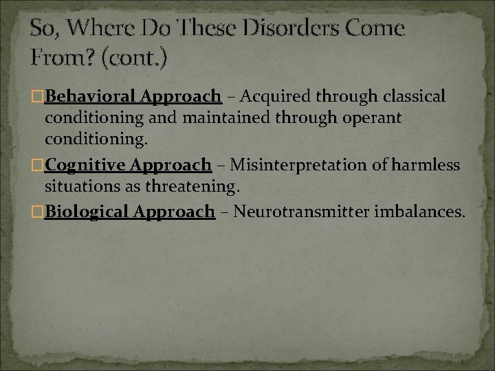 So, Where Do These Disorders Come From? (cont. ) �Behavioral Approach – Acquired through