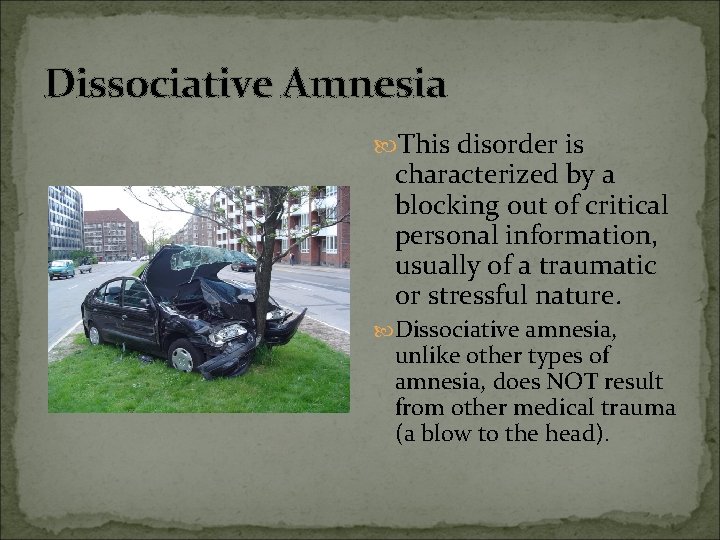 Dissociative Amnesia This disorder is characterized by a blocking out of critical personal information,