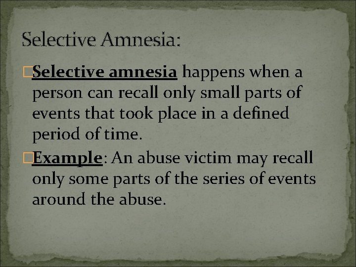 Selective Amnesia: �Selective amnesia happens when a person can recall only small parts of