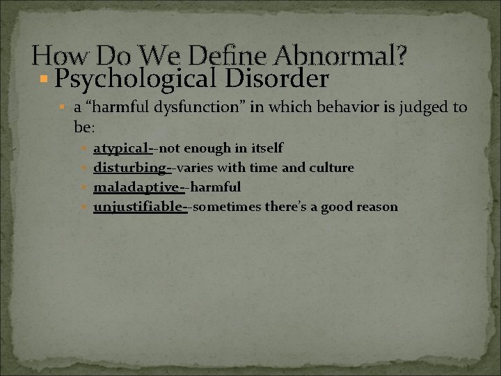 How Do We Define Abnormal? § Psychological Disorder § a “harmful dysfunction” in which