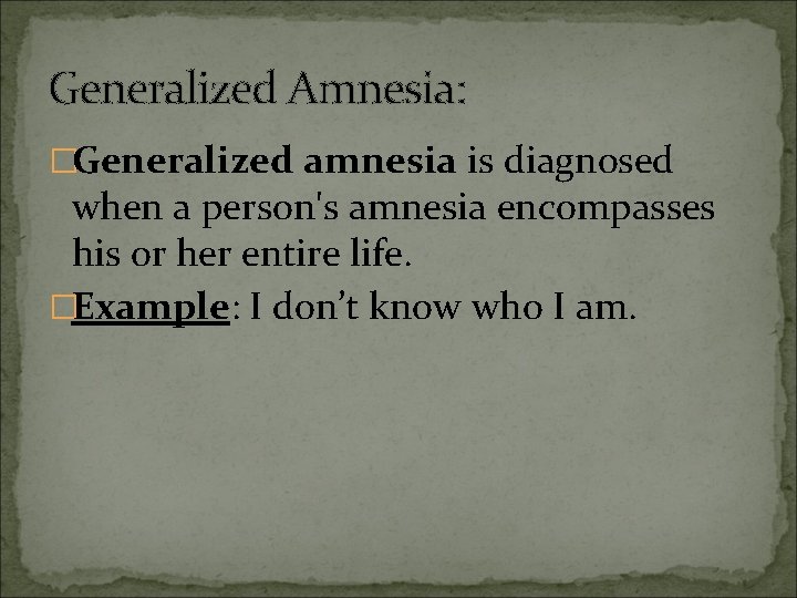 Generalized Amnesia: �Generalized amnesia is diagnosed when a person's amnesia encompasses his or her