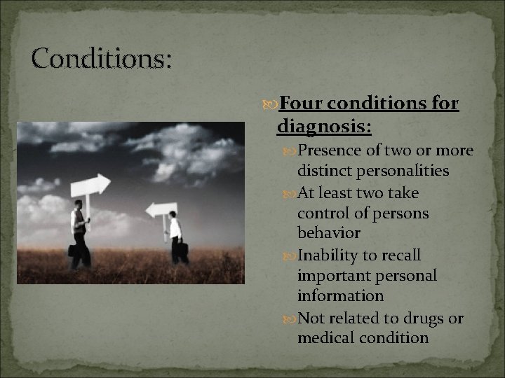 Conditions: Four conditions for diagnosis: Presence of two or more distinct personalities At least