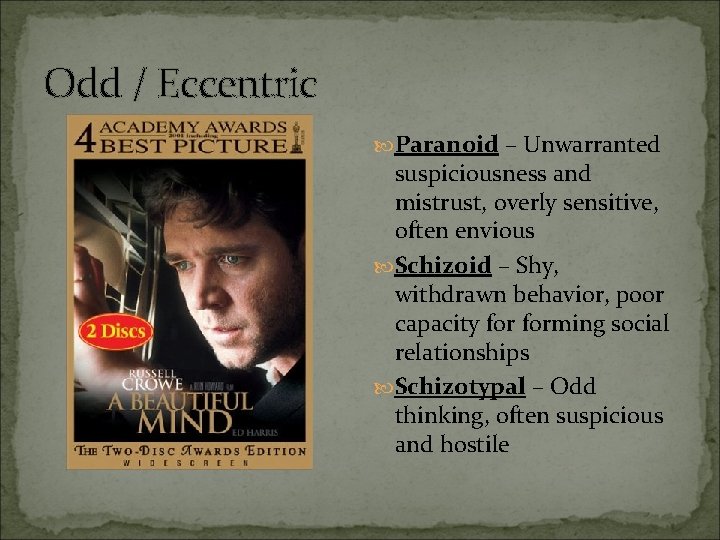 Odd / Eccentric Paranoid – Unwarranted suspiciousness and mistrust, overly sensitive, often envious Schizoid