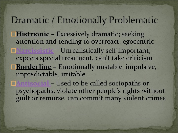 Dramatic / Emotionally Problematic �Histrionic – Excessively dramatic; seeking attention and tending to overreact,