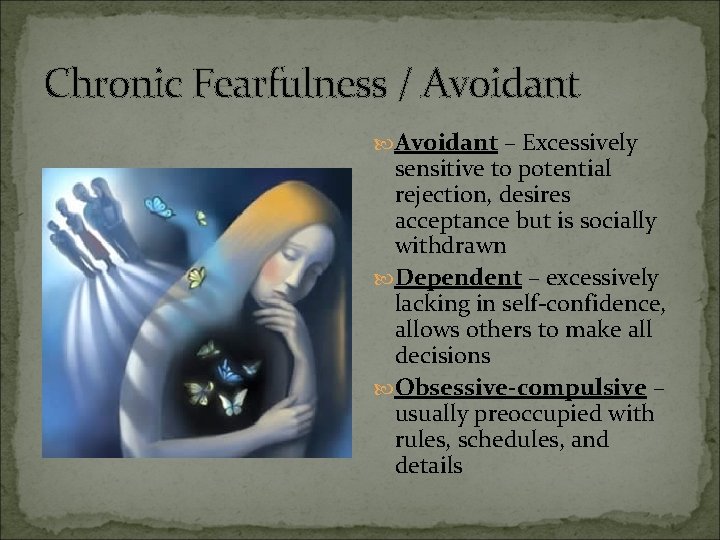 Chronic Fearfulness / Avoidant – Excessively sensitive to potential rejection, desires acceptance but is