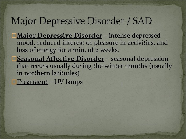 Major Depressive Disorder / SAD �Major Depressive Disorder – intense depressed mood, reduced interest