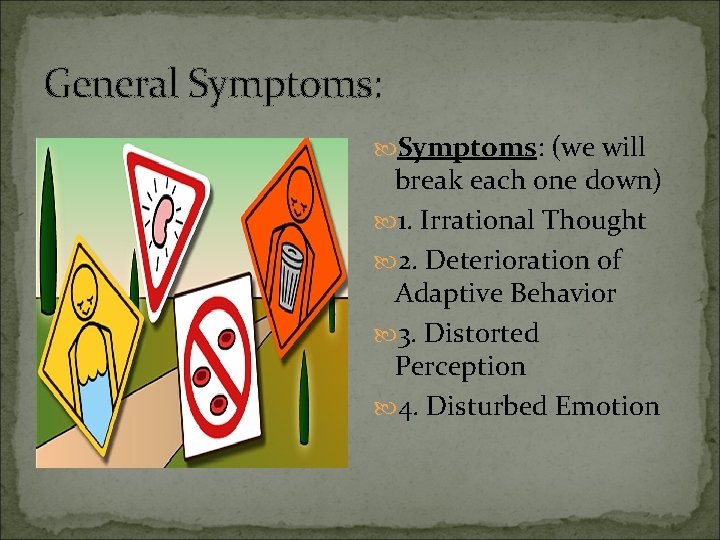 General Symptoms: (we will break each one down) 1. Irrational Thought 2. Deterioration of