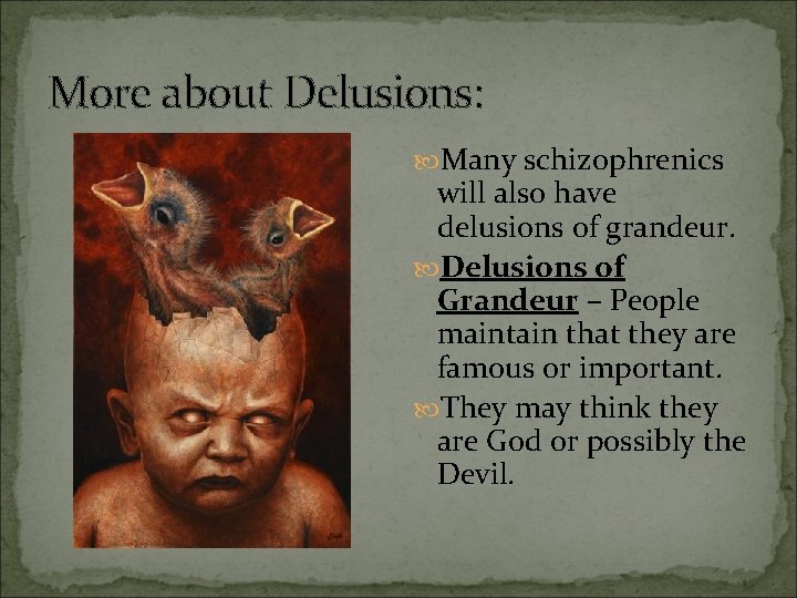 More about Delusions: Many schizophrenics will also have delusions of grandeur. Delusions of Grandeur