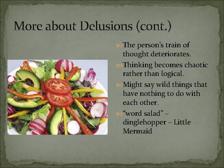 More about Delusions (cont. ) The person’s train of thought deteriorates. Thinking becomes chaotic