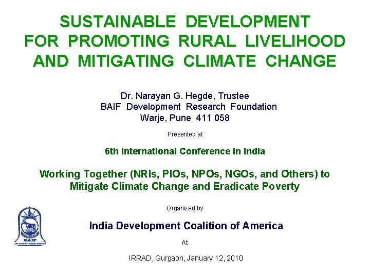 SUSTAINABLE DEVELOPMENT FOR PROMOTING RURAL LIVELIHOOD AND MITIGATING CLIMATE CHANGE Dr. Narayan G. Hegde,