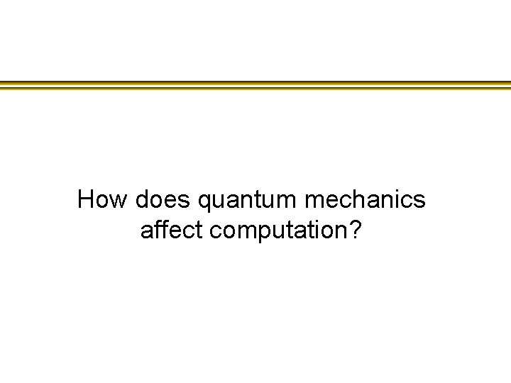 How does quantum mechanics affect computation? 