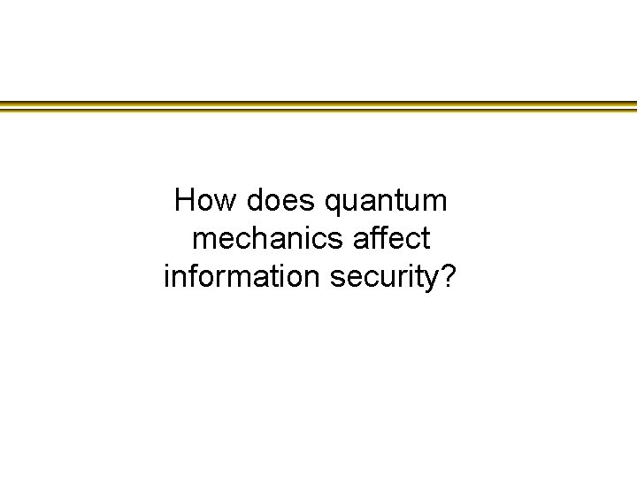 How does quantum mechanics affect information security? 
