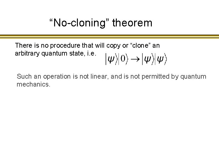 “No-cloning” theorem There is no procedure that will copy or “clone” an arbitrary quantum