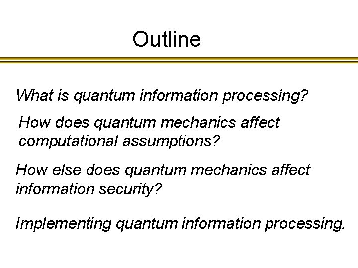 Outline What is quantum information processing? How does quantum mechanics affect computational assumptions? How