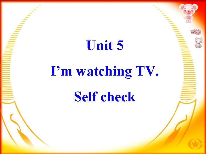 Unit 5 I’m watching TV. Self check 