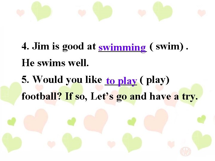 4. Jim is good at swimming _____ ( swim). He swims well. 5. Would