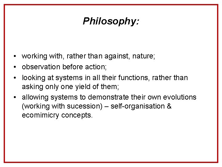 Philosophy: • working with, rather than against, nature; • observation before action; • looking