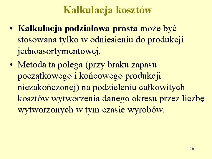 Kalkulacja kosztów • Kalkulacja podziałowa prosta może być stosowana tylko w odniesieniu do produkcji Kalkulacja kosztów • Kalkulacja podziałowa prosta może być stosowana tylko w odniesieniu do produkcji