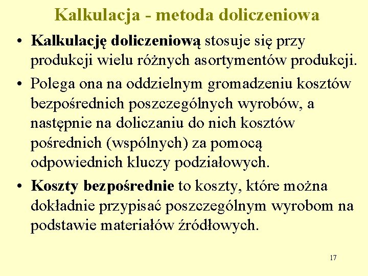 Kalkulacja - metoda doliczeniowa • Kalkulację doliczeniową stosuje się przy produkcji wielu różnych asortymentów Kalkulacja - metoda doliczeniowa • Kalkulację doliczeniową stosuje się przy produkcji wielu różnych asortymentów