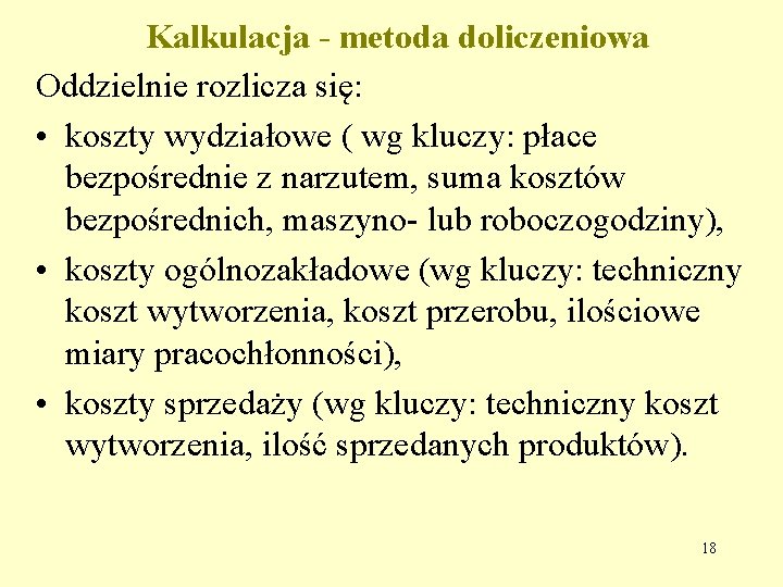 Kalkulacja - metoda doliczeniowa Oddzielnie rozlicza się: • koszty wydziałowe ( wg kluczy: płace Kalkulacja - metoda doliczeniowa Oddzielnie rozlicza się: • koszty wydziałowe ( wg kluczy: płace