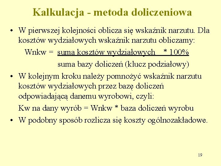 Kalkulacja - metoda doliczeniowa • W pierwszej kolejności oblicza się wskaźnik narzutu. Dla kosztów Kalkulacja - metoda doliczeniowa • W pierwszej kolejności oblicza się wskaźnik narzutu. Dla kosztów