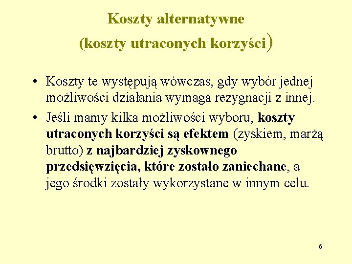 Koszty alternatywne (koszty utraconych korzyści) • Koszty te występują wówczas, gdy wybór jednej możliwości Koszty alternatywne (koszty utraconych korzyści) • Koszty te występują wówczas, gdy wybór jednej możliwości