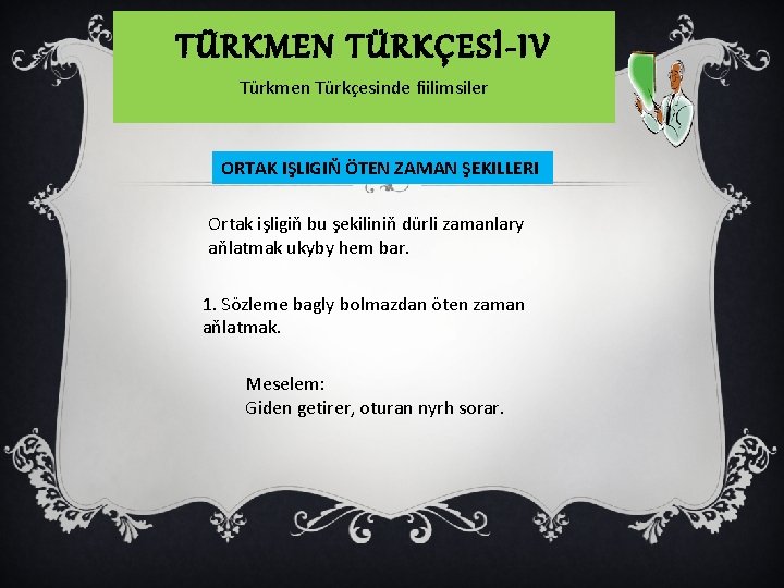 TÜRKMEN TÜRKÇESİ-IV Türkmen Türkçesinde fiilimsiler ORTAK IŞLIGIŇ ÖTEN ZAMAN ŞEKILLERI Ortak işligiň bu şekiliniň