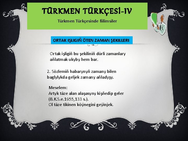 TÜRKMEN TÜRKÇESİ-IV Türkmen Türkçesinde fiilimsiler ORTAK IŞLIGIŇ ÖTEN ZAMAN ŞEKILLERI Ortak işligiň bu şekiliniň