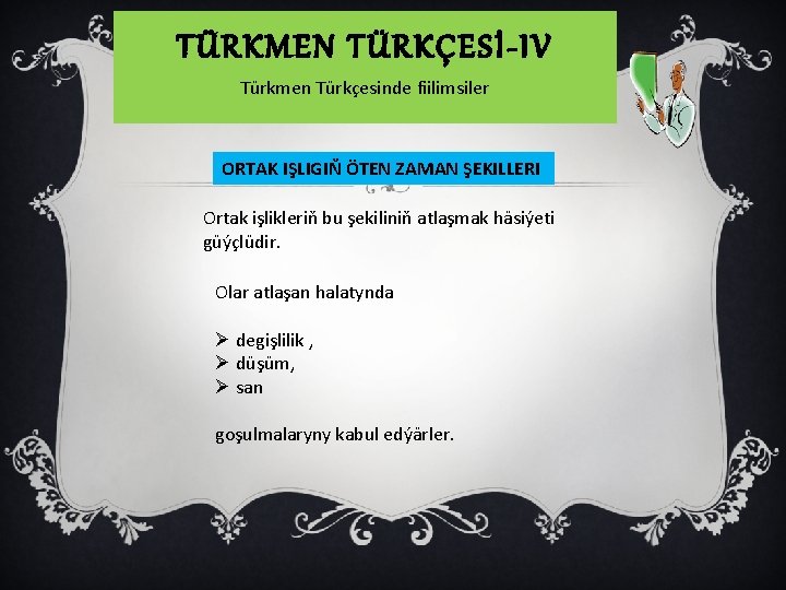 TÜRKMEN TÜRKÇESİ-IV Türkmen Türkçesinde fiilimsiler ORTAK IŞLIGIŇ ÖTEN ZAMAN ŞEKILLERI Ortak işlikleriň bu şekiliniň