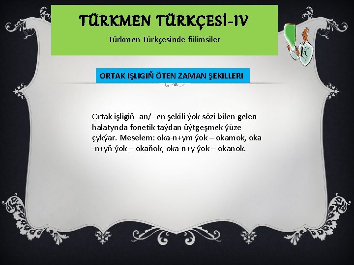 TÜRKMEN TÜRKÇESİ-IV Türkmen Türkçesinde fiilimsiler ORTAK IŞLIGIŇ ÖTEN ZAMAN ŞEKILLERI Ortak işligiň -an/- en