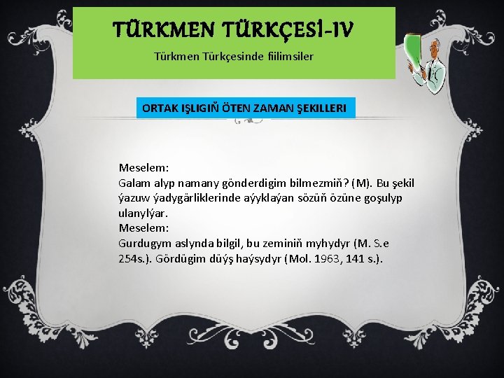 TÜRKMEN TÜRKÇESİ-IV Türkmen Türkçesinde fiilimsiler ORTAK IŞLIGIŇ ÖTEN ZAMAN ŞEKILLERI Meselem: Galam alyp namany