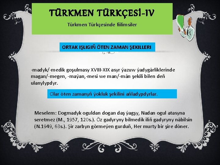 TÜRKMEN TÜRKÇESİ-IV Türkmen Türkçesinde fiilimsiler ORTAK IŞLIGIŇ ÖTEN ZAMAN ŞEKILLERI -madyk/-medik goşulmasy XVIII-XIX asyr