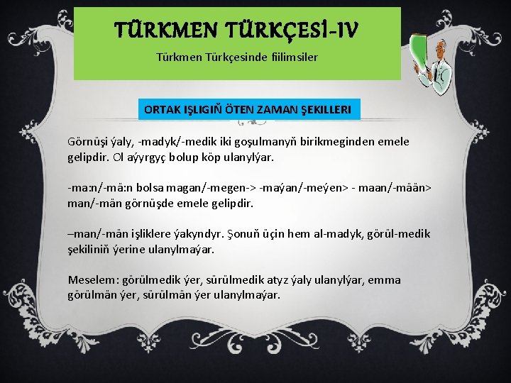 TÜRKMEN TÜRKÇESİ-IV Türkmen Türkçesinde fiilimsiler ORTAK IŞLIGIŇ ÖTEN ZAMAN ŞEKILLERI Görnüşi ýaly, -madyk/-medik iki