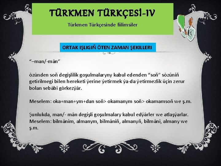 TÜRKMEN TÜRKÇESİ-IV Türkmen Türkçesinde fiilimsiler ORTAK IŞLIGIŇ ÖTEN ZAMAN ŞEKILLERI “–man/-män” özünden soň degişlilik