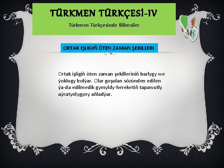 TÜRKMEN TÜRKÇESİ-IV Türkmen Türkçesinde fiilimsiler ORTAK IŞLIGIŇ ÖTEN ZAMAN ŞEKILLERI Ortak işligiň öten zaman