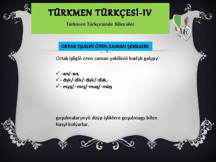 TÜRKMEN TÜRKÇESİ-IV Türkmen Türkçesinde fiilimsiler ORTAK IŞLIGIŇ ÖTEN ZAMAN ŞEKILLERI Ortak işligiň öten zaman