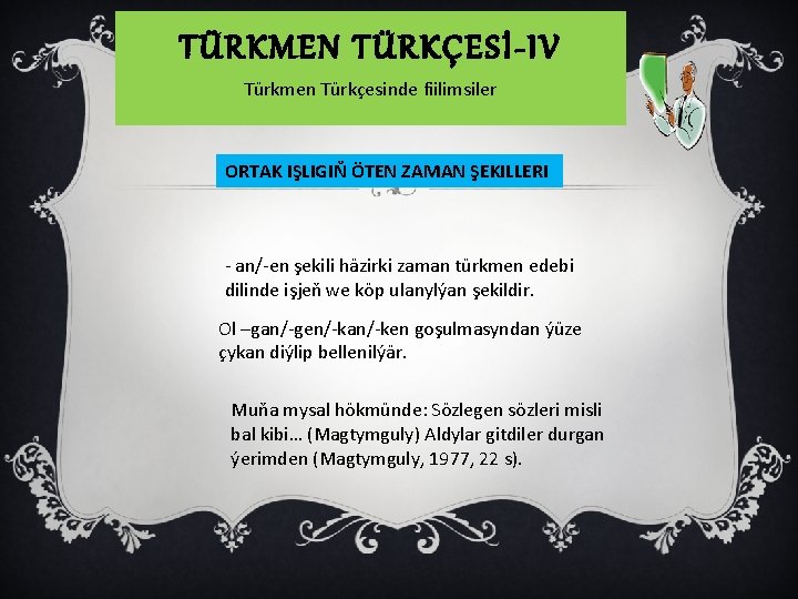 TÜRKMEN TÜRKÇESİ-IV Türkmen Türkçesinde fiilimsiler ORTAK IŞLIGIŇ ÖTEN ZAMAN ŞEKILLERI - an/-en şekili häzirki