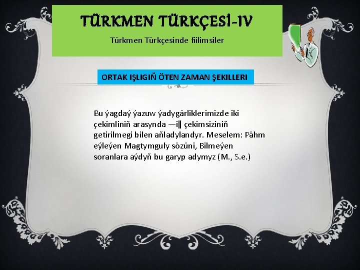 TÜRKMEN TÜRKÇESİ-IV Türkmen Türkçesinde fiilimsiler ORTAK IŞLIGIŇ ÖTEN ZAMAN ŞEKILLERI Bu ýagdaý ýazuw ýadygärliklerimizde