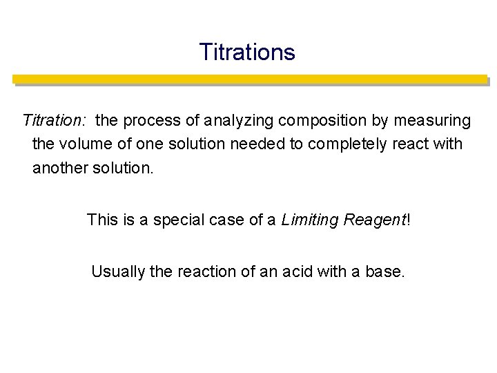 Titrations Titration: the process of analyzing composition by measuring the volume of one solution