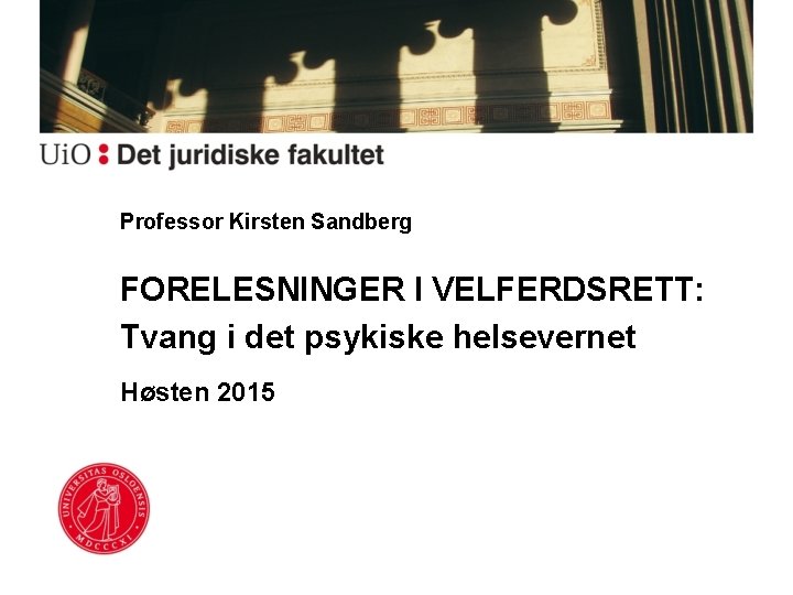 Professor Kirsten Sandberg FORELESNINGER I VELFERDSRETT: Tvang i det psykiske helsevernet Høsten 2015 