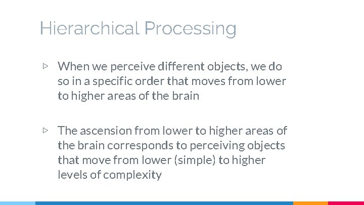 Hierarchical Processing ▷ When we perceive different objects, we do so in a specific