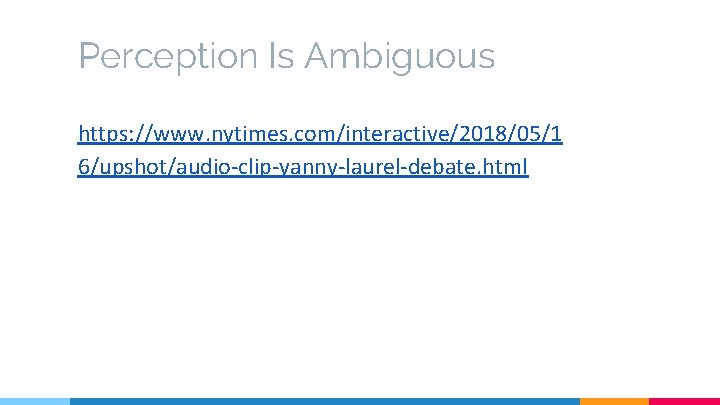Perception Is Ambiguous https: //www. nytimes. com/interactive/2018/05/1 6/upshot/audio-clip-yanny-laurel-debate. html 