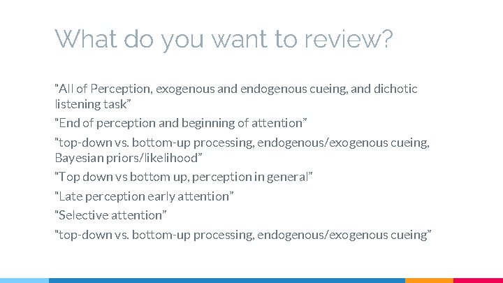 What do you want to review? “All of Perception, exogenous and endogenous cueing, and