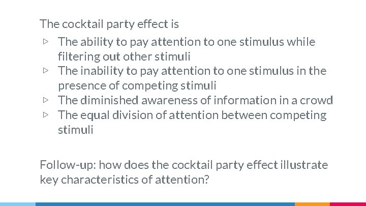 The cocktail party effect is ▷ The ability to pay attention to one stimulus